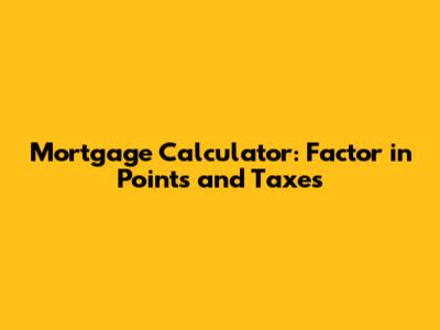 Mortgage Calculator: Factor in Points and Taxes