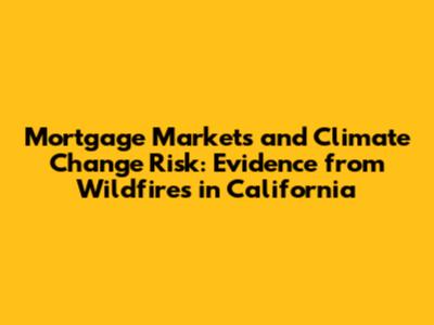 Mortgage Markets and Climate Change Risk: Evidence from Wildfires in California