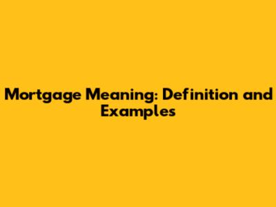 Mortgage Meaning: Definition and Examples