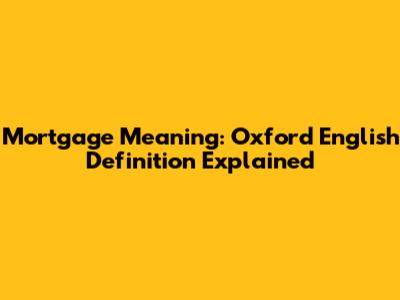 Mortgage Meaning: Oxford English Definition Explained