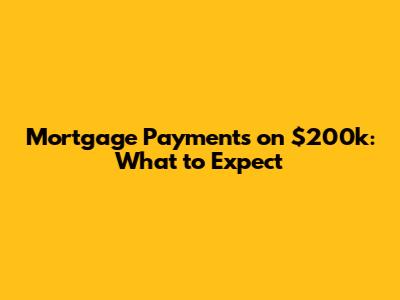 Mortgage Payments on $200k: What to Expect