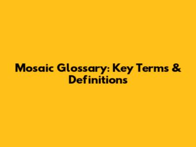Mosaic Glossary: Key Terms & Definitions