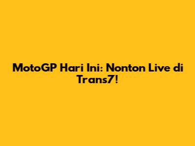 MotoGP Hari Ini: Nonton Live di Trans7!