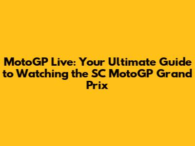 MotoGP Live: Your Ultimate Guide to Watching the SC MotoGP Grand Prix