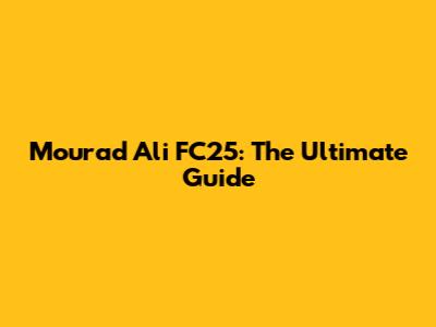Mourad Ali FC25: The Ultimate Guide