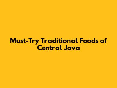Must-Try Traditional Foods of Central Java