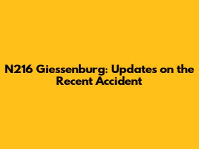 N216 Giessenburg: Updates on the Recent Accident