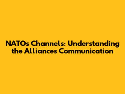 NATO's Channels: Understanding the Alliance's Communication