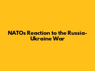 NATO's Reaction to the Russia-Ukraine War