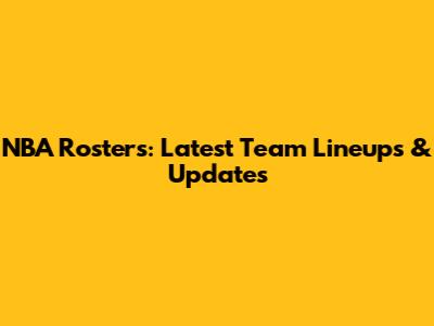 NBA Rosters: Latest Team Lineups & Updates
