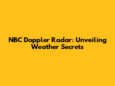 NBC Doppler Radar: Unveiling Weather Secrets