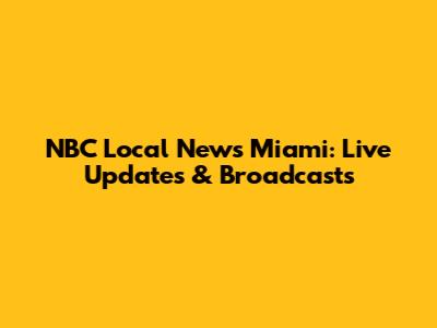 NBC Local News Miami: Live Updates & Broadcasts