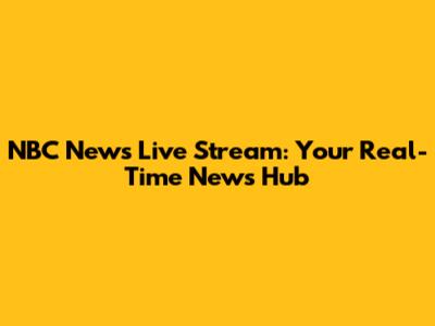 NBC News Live Stream: Your Real-Time News Hub