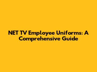 NET TV Employee Uniforms: A Comprehensive Guide