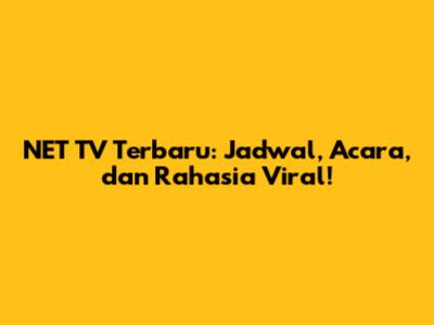 NET TV Terbaru: Jadwal, Acara, dan Rahasia Viral!