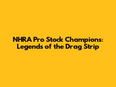 NHRA Pro Stock Champions: Legends of the Drag Strip