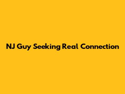 NJ Guy Seeking Real Connection