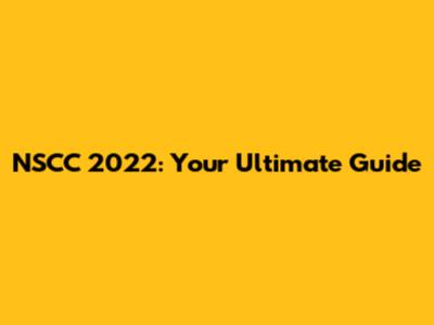 NSCC 2022: Your Ultimate Guide