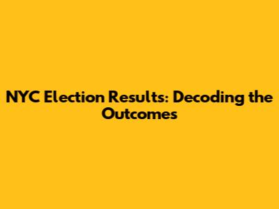 NYC Election Results: Decoding the Outcomes