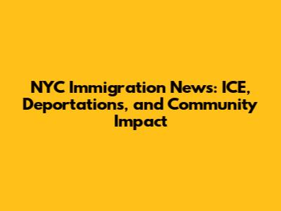 NYC Immigration News: ICE, Deportations, and Community Impact