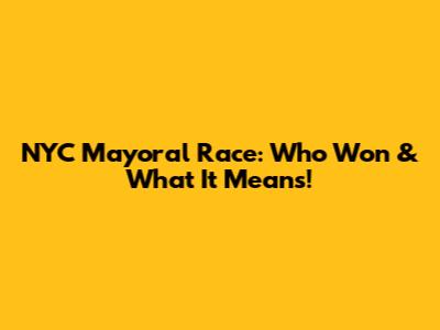 NYC Mayoral Race: Who Won & What It Means!