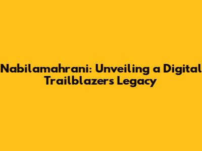 Nabilamahrani: Unveiling a Digital Trailblazer's Legacy