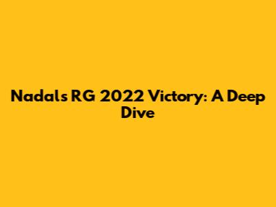 Nadal's RG 2022 Victory: A Deep Dive