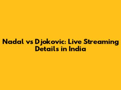 Nadal vs Djokovic: Live Streaming Details in India