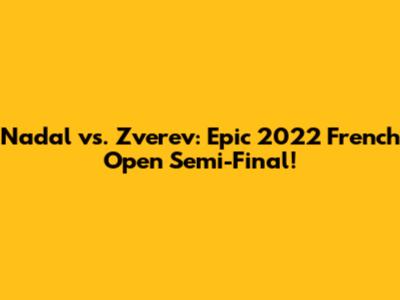 Nadal vs. Zverev: Epic 2022 French Open Semi-Final!