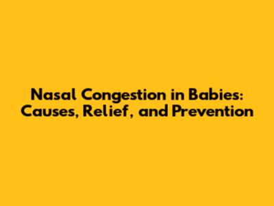 Nasal Congestion in Babies: Causes, Relief, and Prevention