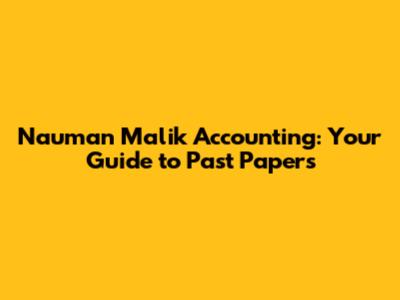 Nauman Malik Accounting: Your Guide to Past Papers
