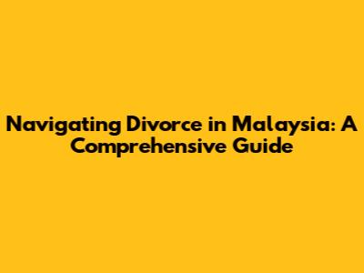 Navigating Divorce in Malaysia: A Comprehensive Guide