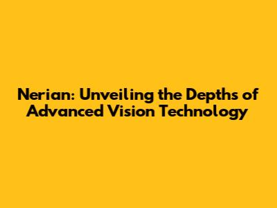 Nerian: Unveiling the Depths of Advanced Vision Technology