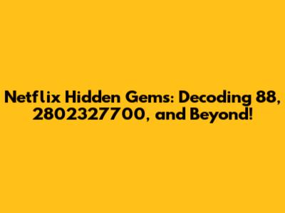 Netflix Hidden Gems: Decoding 88, 2802327700, and Beyond!