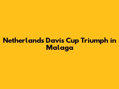 Netherlands' Davis Cup Triumph in Malaga