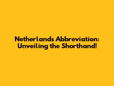 Netherlands Abbreviation: Unveiling the Shorthand!