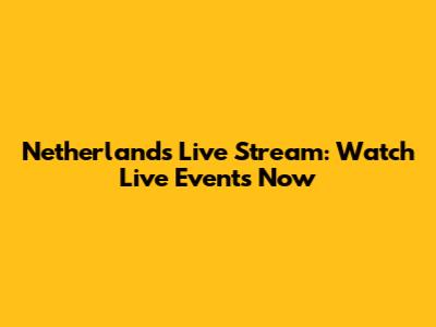 Netherlands Live Stream: Watch Live Events Now