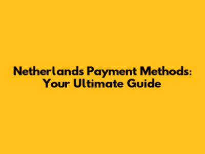 Netherlands Payment Methods: Your Ultimate Guide
