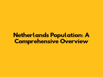 Netherlands Population: A Comprehensive Overview