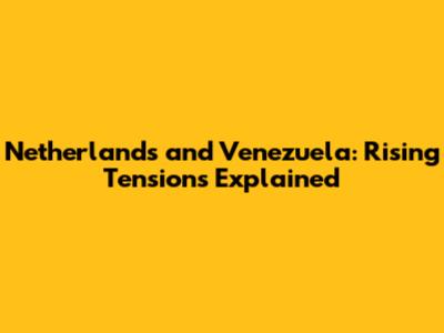 Netherlands and Venezuela: Rising Tensions Explained