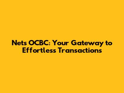 Nets OCBC: Your Gateway to Effortless Transactions