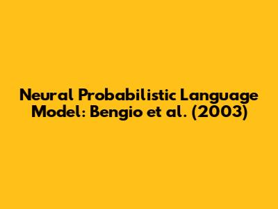 Neural Probabilistic Language Model: Bengio et al. (2003)