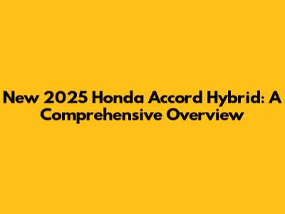 New 2025 Honda Accord Hybrid: A Comprehensive Overview