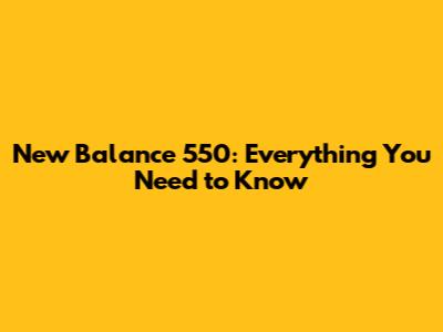 New Balance 550: Everything You Need to Know