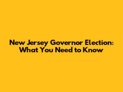 New Jersey Governor Election: What You Need to Know