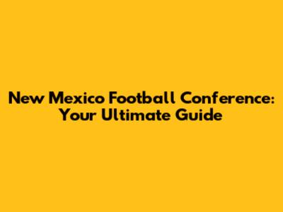 New Mexico Football Conference: Your Ultimate Guide