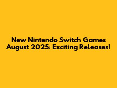 New Nintendo Switch Games August 2025: Exciting Releases!