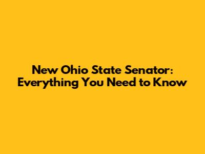 New Ohio State Senator: Everything You Need to Know