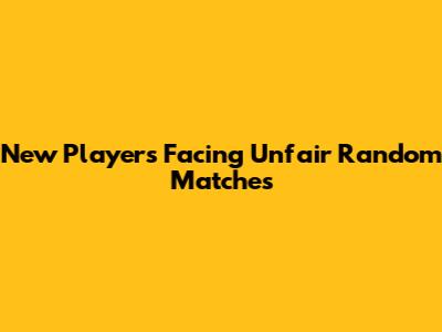 New Players Facing Unfair Random Matches
