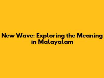 New Wave: Exploring the Meaning in Malayalam